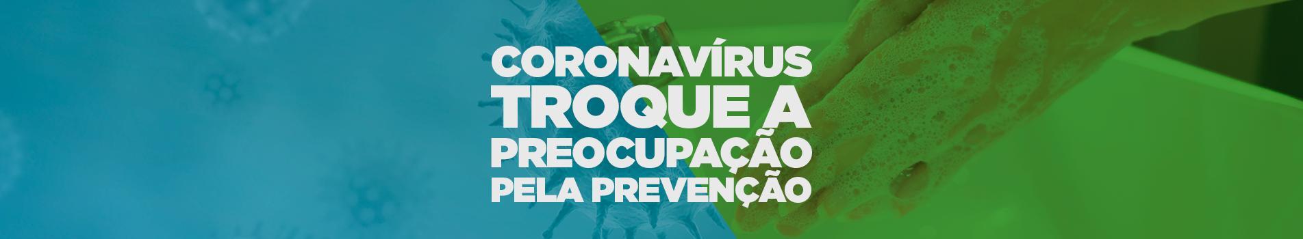 Coronavírus troque a preocupação pela prevenção